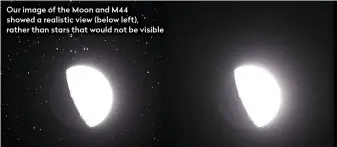  ??  ?? Our image of the Moon and M44 showed a realistic view (below left), rather than stars that would not be visible