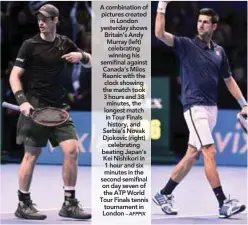  ?? – AFPPIX ?? A combinatio­n of pictures created in London yesterday shows Britain’s Andy Murray (left) celebratin­g winning his semifinal against Canada’s Milos Raonic with the clock showing the match took 3 hours and 38 minutes, the longest match in Tour Finals...