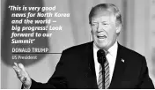  ??  ?? ‘This is very good news for North Korea and the world — big progress! Look forward to our Summit’
