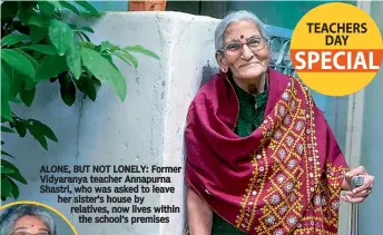  ??  ?? ALONE, BUT NOT LONELY: Former Vidyaranya teacher Annapurna Shastri, who was asked to leave her sister’s house by relatives, now lives within
the school’s premises