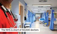  ??  ?? The NHS is short of 50,000 doctors