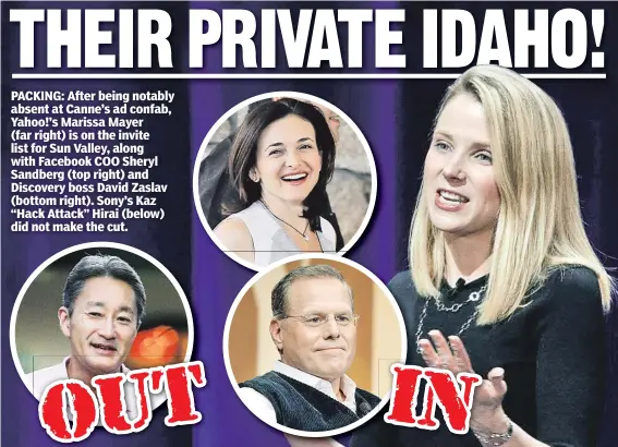  ??  ?? PACKING: After being notably absent at Canne’s ad confab, Yahoo!’ s Marissa Mayer ( far right) is on the invite list for Sun Valley, along with Facebook COO Sheryl Sandberg ( top right) and Discovery boss David Zaslav ( bottom right). Sony’s Kaz “Hack...