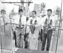  ??  ?? Opening the new Kurunegala branch