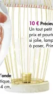  ??  ?? 10 € Précieuse Un tout petit prix et pourtant si jolie, lampe à poser, Primark.