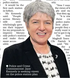  ?? Police and Crime Commission­er Jane Kennedy is seeking views on the police station plan ??