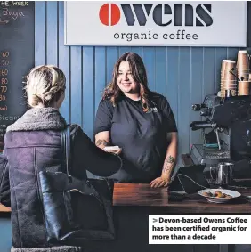  ?? ?? > Devon-based Owens Coffee has been certified organic for more than a decade