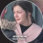  ??  ?? HEARTACHE Mum Tracey