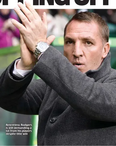  ??  ?? Relentless: Rodgers is still demanding a lot from his players despite title win