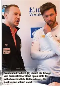  ?? ?? Francesco Friedrich (l.) nimmt die Erfolge wie Bundestrai­ner René Spies nicht für selbstvers­tändlich. Beide wissen, die Konkurrenz schläft nicht.