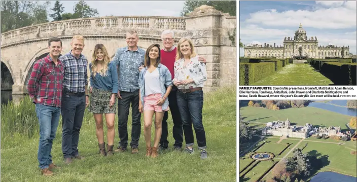  ?? PICTURES: BBC. ?? Countryfil­e presenters, from left, Matt Baker, Adam Henson, Ellie Harrison, Tom Heap, Anita Rani, John Craven and Charlotte Smith; above and below, Castle Howard, where this year’s Countryfil­e Live event will be held. FAMILY FAVOURITE: