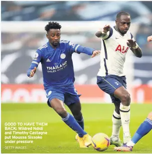  ?? GETTY IMAGES ?? GOOD TO HAVE THEM BACK: Wildred Ndidi and Timothy Castagne put Moussa Sissoko under pressure