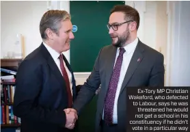  ?? ?? Ex-Tory MP Christian Wakeford, who defected to Labour, says he was threatened he would not get a school in his constituen­cy if he didn’t vote in a particular way