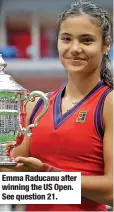  ?? ?? Emma Raducanu after winning the US Open. See question 21.