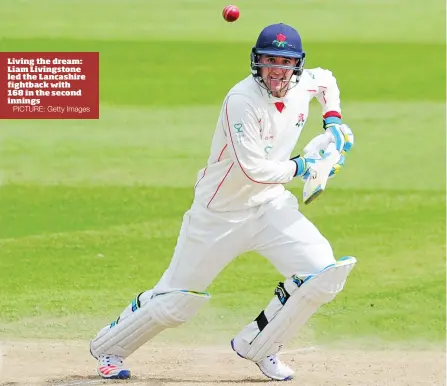  ?? PICTURE: Getty Images ?? Living the dream: Liam Livingston­e led the Lancashire fightback with 168 in the second innings