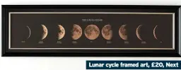  ?? ?? Lunar cycle framed art, £20, Next