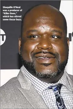  ??  ?? Shaquille O’Neal was a producer of “Killer Bees,” which has stirred some Oscar buzz.