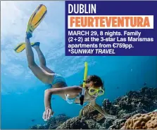  ?? ?? DUBLIN FEURTEVENT­URA
March 29, 8 nights. Family (2+2) at the 3-star Las Marismas apartments from €759pp. *Sunway TraveL