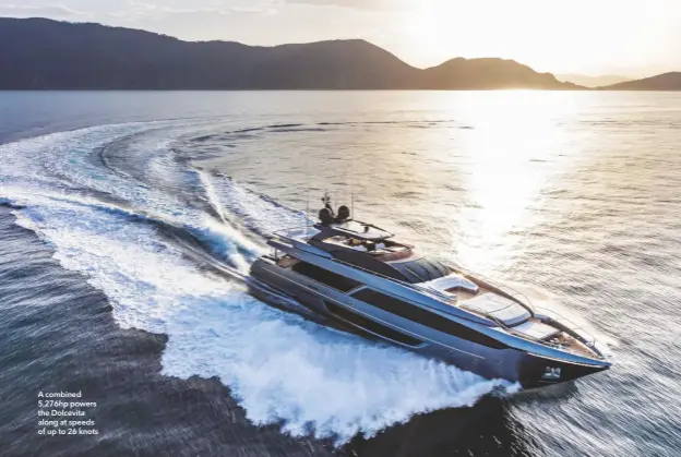  ??  ?? A combined 5,276hp powers the Dolcevita along at speeds of up to 26 knots