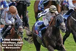  ?? ?? FORM HORSE: Albasheer, right, has won twice at Newcastle