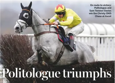  ??  ?? En route to victory:Politologu­e and Sam Twiston-Davies win the Christy 1965Chase at Ascot