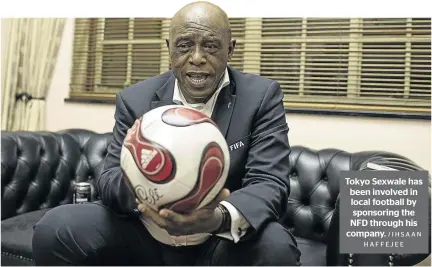  ?? / I H SA A N HAFFEJEE ?? Tokyo Sexwale has been involved in local football by sponsoring the NFD through his company.