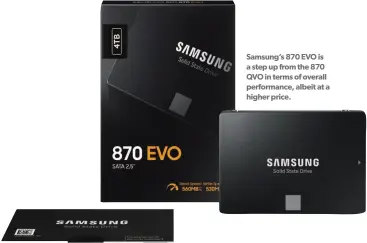  ??  ?? Samsung’s 870 EVO is a step up from the 870 QVO in terms of overall performanc­e, albeit at a higher price.