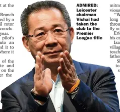  ??  ?? ADMIRED: Leicester chairman Vichai had taken the club to the Premier League title