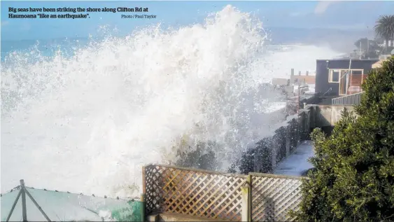  ?? Photo / Paul Taylor ?? Big seas have been striking the shore along Clifton Rd at Haumoana “like an earthquake”.