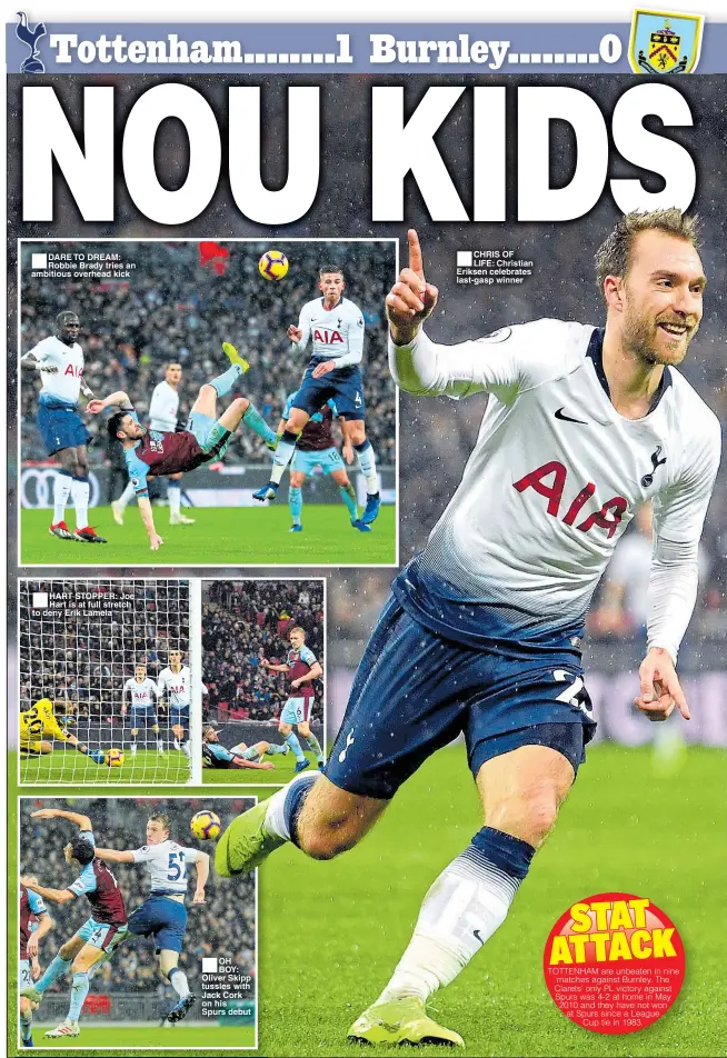  ??  ?? DARE TO DREAM: Robbie Brady tries an ambitious overhead kick HART STOPPER: Joe Hart is at full stretch to deny Erik Lamela OH BOY: Oliver Skipp tussles with Jack Cork on his Spurs debut CHRIS OF LIFE: Christian Eriksen celebrates last-gasp winner