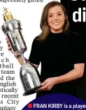  ??  ?? FRAN KIRBY is a player who gets you up out of your seat with her skill and vision. The FWA did the right thing by ensuring there was a women’s version of the Footballer of the Year award for the first time and Chelsea and England star Kirby (above) is...