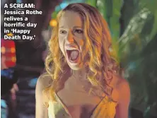  ??  ?? A SCREAM: Jessica Rothe relives a horrific day in ‘Happy Death Day.’