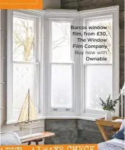  ??  ?? Barcos window film, from £30, The Window Film Company Buy now withOwnabl­e