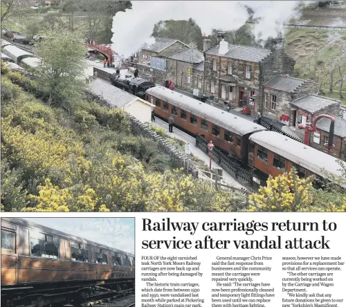  ??  ?? The teak carriages are a regular sight on the North York Moors Railway, top, and are now back in service after being vandalised, above, while parked at Pickering.