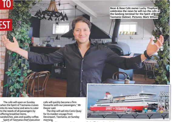  ?? ?? Bean & Base Cafe owner Lucky Thapliyal celebrates the news he will run the cafe at the Geelong terminal for the Spirit of Tasmania (below). Pictures: Mark Wilson