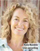  ??  ?? KATE HUMBLE TRIES UPCYCLING