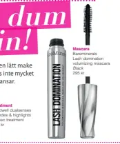  ??  ?? Mascara Bareminera­ls Lash domination volumizing mascara Black 295 kr