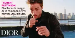  ?? ?? - ROBERT PATTINSON
El actor es la imagen de la campaña de Primavera 2023 de Dior.