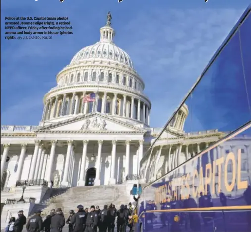  ?? AP; U.S. CAPITOL POLICE ?? Police at the U.S. Capitol (main photo) arrested Jerome Felipe (right), a retired NYPD officer, Friday after finding he had ammo and body armor in his car (photos right).