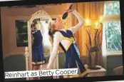  ??  ?? Reinhart as Betty Cooper,