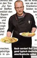  ?? ?? Noch serviert Rolf Sasse (48) vorwiegend typisch deutsche Gerichte - einige amerikanis­che sollen bald dazukommen.