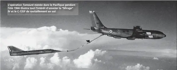  ?? SHD ?? L’opération Tamouré menée dans le Pacifique pendant l’été 1966 illustra tout l’intérêt d’associer le “Mirage” IV et le C-135F de ravitaille­ment en vol.