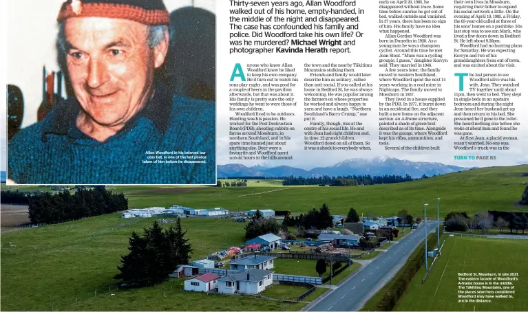  ?? ?? Allan Woodford in his beloved teacosy hat, in one of the last photos taken of him before he disappeare­d.
Bedford St, Mossburn, in late 2021. The eastern facade of Woodford's A-frame house is in the middle. The Tākitimu Mountains, one of the places searchers considered Woodford may have walked to, are in the distance.