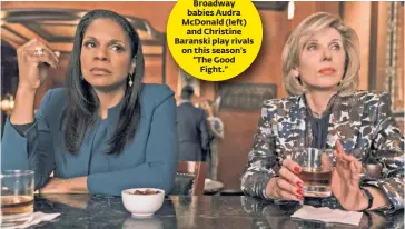  ??  ?? Broadway babies Audra McDonald (left) and Christine Baranski play rivals on this season’s “The Good Fight.”