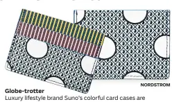  ?? NORDSTROM ?? Luxury lifestyle brand Suno’s colorful card cases are emblazoned with globally inspired patterns. $24, nordstrom.com