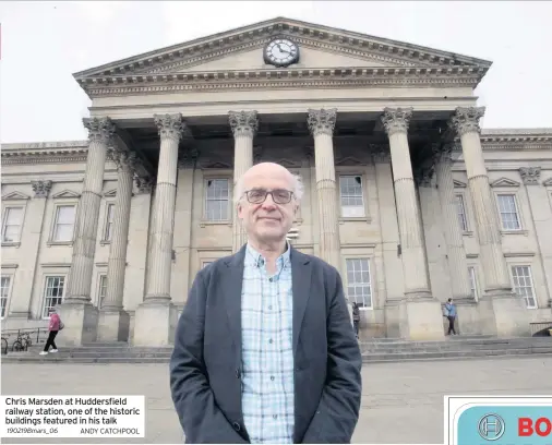  ??  ?? Chris Marsden at Huddersfie­ld railway station, one of the historic buildings featured in his talk 190219Bmar­s_06 ANDY CATCHPOOL