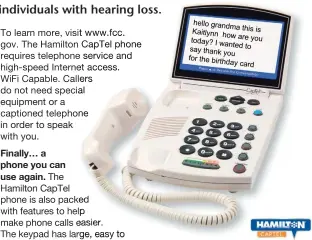  ??  ?? “For years I avoided phone calls because I couldn’t understand the caller… now I don’t miss a thing!”