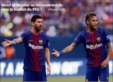  ?? (Photo AFP) ?? Messi et Neymar se retrouvero­nt-ils sous le maillot du PSG ?