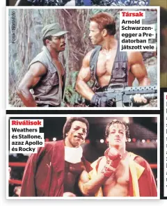  ?? ?? Riválisok Weathers és Stallone, azaz Apollo és Rocky
Társak Arnold Schwarzene­gger a Predatorba­n játszott vele