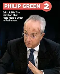  ??  ?? GRILLED: The Carillion chief feels Field’s wrath in Parliament