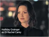  ??  ?? Holliday Grainger as DI Rachel Carey